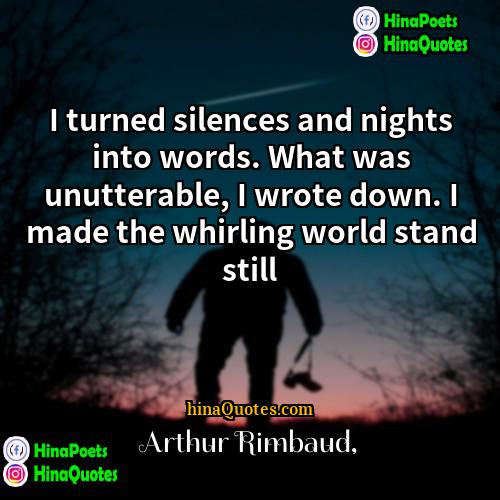 Arthur Rimbaud Quotes | I turned silences and nights into words.